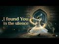 I FOUND YOU IN THE SILENCE Rumi Inspired | The Poem That Sees None but the One | Rumi (Sufi Music)