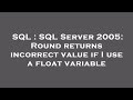SQL : SQL Server 2005: Round returns incorrect value if I use a float variable