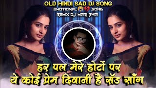 Har Pal Mere Hoton Par Ye Koi Prem Diwani Hai Old Hindi Sad DJ Song Remix DJ Mari Bhai