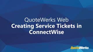 QuoteWerks Web - Creating Service Tickets in ConnectWise