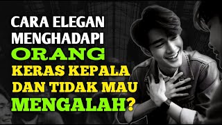 6 CARA ELEGAN MENGHADAPI ORANG KERAS KEPALA DAN TIDAK MAU MENGALAH.