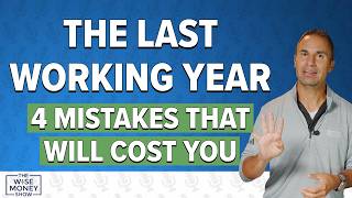 Your Last Year Before Retirement - Don't Make These 4 Costly Mistakes