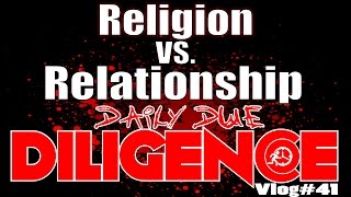 Daily Due DILIGENCE - Religion Vs. Relationship