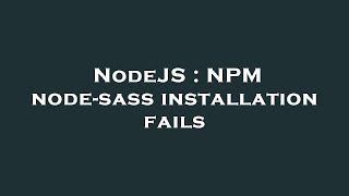 NodeJS : NPM node-sass installation fails