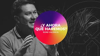 ¿Y Ahora Qué Haremos? | Predicación Cristiana | Elías Valencia