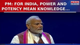 PM: For India, Power And Potency Mean Knowledge for Sharing, Wealth For Caring \u0026Power For Protecting