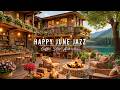 Happy June Summer Jazz & Cozy Coffee Porch Ambience 🌞 Relaxing Jazz Background Music to Study, Work