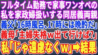 【スカッとする話】フルタイムで働く私を家政婦扱いする義両親。義父「16時に風呂！17時には飯だ！」義母「本当に使えないわね！あんたなんかいらないわw」私「では遠慮なくｗ」速攻で出ていった結果w