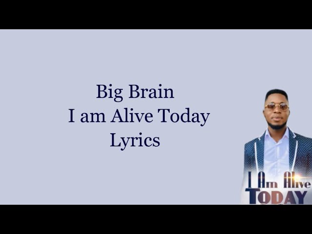Am Alive Today Big Brain Song Lyrics Music Videos Concerts