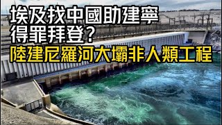 埃及找中國助建寧得罪拜登？陸建尼羅河大壩非人類工程