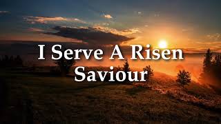 I Serve A Risen Saviour