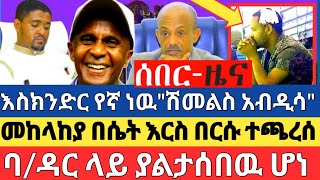 መከላከያ በሴት እርስ በርሱ ተጫረሰ/ባ/ዳር ላይ ያልታሰበዉ ሆነ/እስክንድር የኛ ነዉ\