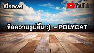 ข้อความรูปยิ้ม :)  - POLYCAT [เนื้อเพลง lyrics] เพลงมาแรง