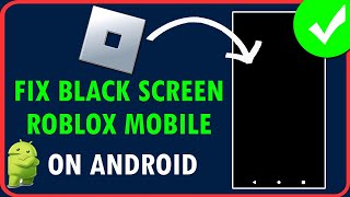 How To Fix Black Screen on Roblox Mobile