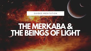 THE MERKABA \u0026 THE BEINGS OF LIGHT | GUIDED MEDITATION | RELAXATION