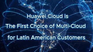 Huawei Cloud: The First Choice of Multi-Cloud for Latin American Customers