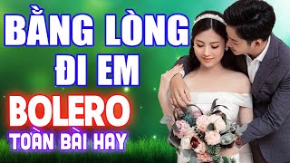 Bằng Lòng Đi Em, LK Cha Cha Cha, Nhạc Bolero Mới 2022, Toàn Bài Hay, Phối Mới Chuẩn, Cực Hot