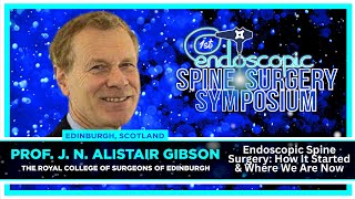 Endoscopic Spine Surgery How It Started & Where We Are Now - Prof JN Alistair Gibson