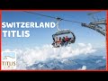 Titlis | Switzerland 🇨🇭 | Things to do