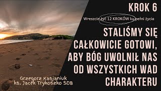 WRESZCIE ŻYĆ / KROK 6 Staliśmy się gotowi, aby Bóg uwolnił nas od wszystkich wad charakteru