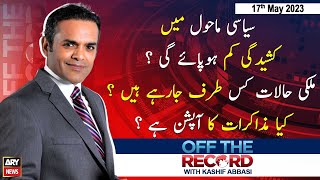 Off The Record | Kashif Abbasi | ARY News | 17th May 2023