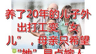 养了20年的儿子外出打工变“女儿”，母亲只希望“她”早点嫁人