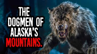 The DOGMEN Of ALASKA's Mountains. (*MATURE AUDIENCES ONLY*)