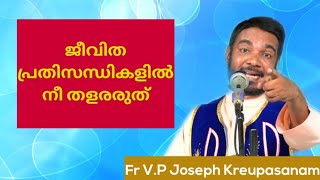 ജീവിത പ്രതിസന്ധികളിൽ നീ തളരരുത്-Fr V.P Joseph Kreupasanam