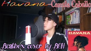 (Beatbox BOH) Havana-Camila Cabello 【Beatbox cover】 cover by BOH(보)