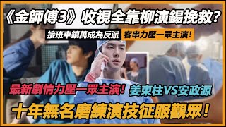 《金師傅3》收視全靠柳演錫挽救？最新劇情力壓一眾主演！姜東柱VS安政源，十年無名磨練演技征服觀眾！