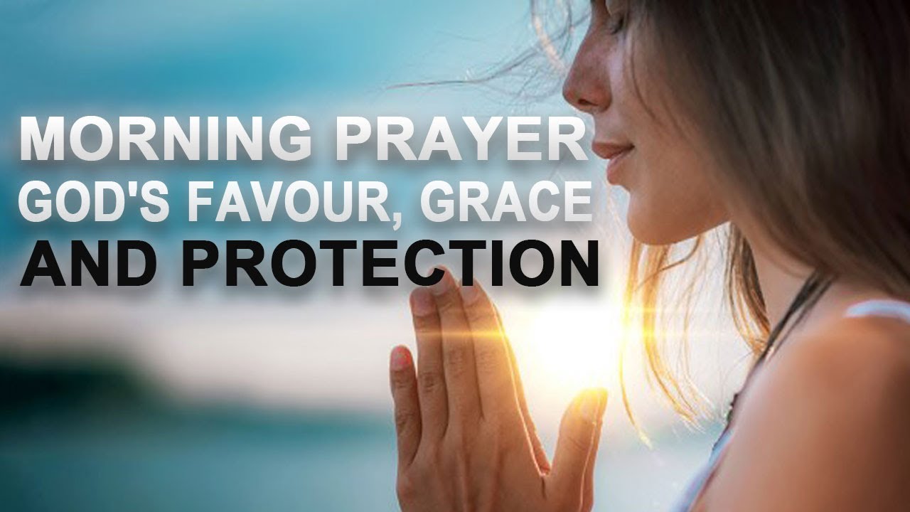 A Powerful Morning Prayer God's Favour, Grace And Protection Start Your ...