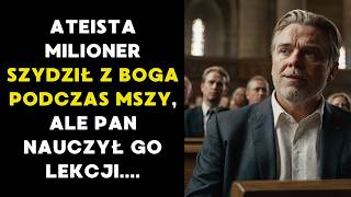 ATEISTA MILIONER SZYDZIŁ Z BOGA PODCZAS MSZY, ALE PAN NAUCZYŁ GO LEKCJI....