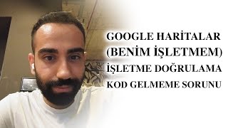 GOOGLE BENİM İŞLETMEM (HARİTALAR) İŞLETME DOĞRULAMA KOD GELMEME SORUNU