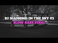 DJ DIAMOND IN THE SKY V3 SLOW BASS VIRAL TIKTOK