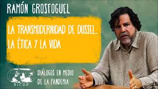 La transmodernidad de Dussel, la ética y la vida - Ramón Grosfoguel