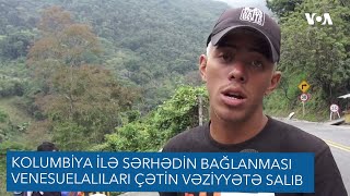 Kolumbiya ilə sərhəd körpünün bağlanması venesuelalıları çətin vəziyyətə qoyub