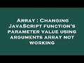 Array : Changing JavaScript function's parameter value using arguments array not working