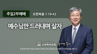 [선한목자교회] 주일2부설교 2021년 11월 28일 | 예수님만 드러내며 살자 - 유기성 목사 [요한복음 1:19-42]