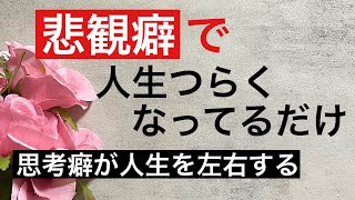 思考癖が人生を左右する。悲観癖をやめて楽に楽しく生きること。