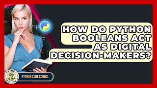 How Do Python Booleans Act As Digital Decision-makers? - Python Code School