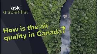 How is Canada's air quality? | Ask A Scientist