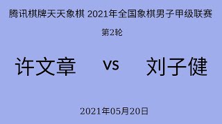 腾讯棋牌天天象棋 2021年全国象棋男子甲级联赛 | 第2轮 | 许文章vs刘子健