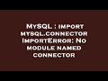 MySQL : import mysql.connector ImportError: No module named connector
