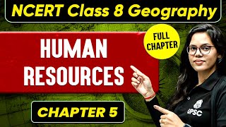 Human Resources FULL CHAPTER | Class 8 Geography Chapter 5 | UPSC Preparation For Beginners