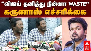 Karunas Angry | ”விஜய் தனித்து நின்னா WASTE\