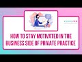 How to stay motivated in the business side of private practice.