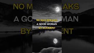 No Man Breaks A Good Woman By Accident