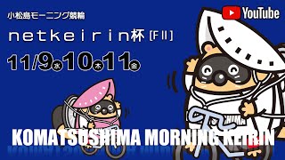 【１日目】ｎｅｔｋｅｉｒｉｎ杯[FⅡ]モーニング競輪【小松島競輪】11/9（水） #小松島競輪ライブ #小松島競輪