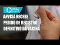 Anvisa recebe pedido de registro definitivo de vacina