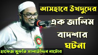 আসহাবে উহুদুদের এক জালিম বাদশার ঘটনা | Ashabe Ukhduder Ak jalim Badshar Ghotona | Mufti salauddin |